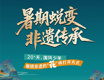 待客之道|「暑期蜕变·非遗传承」20+天旅程过半！国风少年“花”样解锁非遗